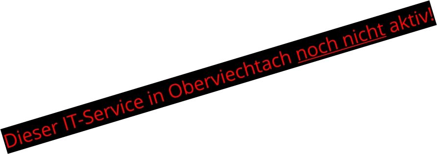 Dieser IT-Service in Oberviechtach noch nicht aktiv!